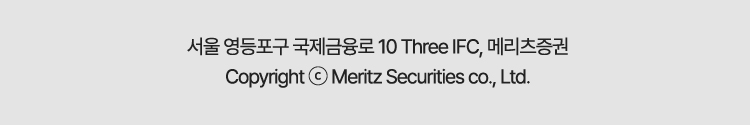 서울 영등포구 국제금융로 10 Three IFC, 메리츠증권 Copyright ⓒ Meritz Securities co., Ltd.