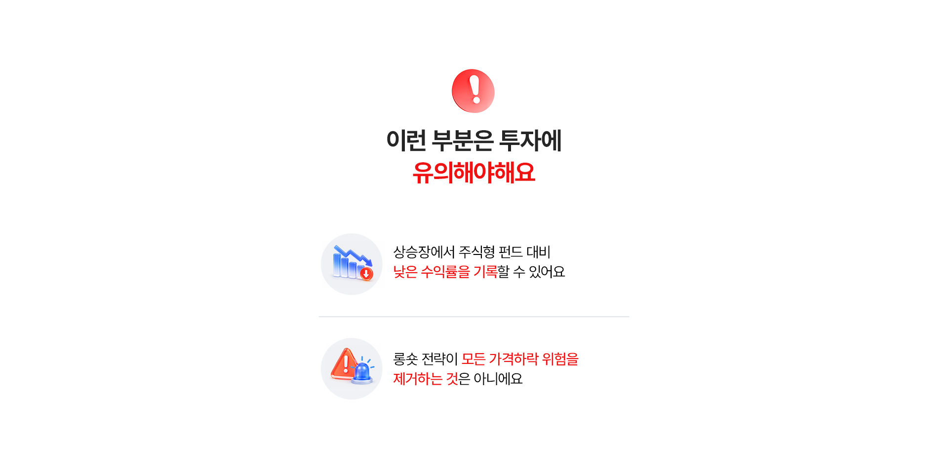 
              이런 부분은 투자에 유의해야해요
              - 상승장에서 주식형 펀드 대비 낮은 수익률을 기록할 수 있어요 
              - 롱숏 전략이 모든 가격하락 위험을 제거하는 것은 아니예요 
              