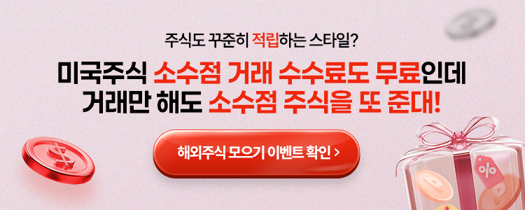 주식도 꾸준히 적립하는 스타일?
          미국주식 소수점 수수료도 무료인데
          거래만 해도 소수점 주식을 또 준대!
          해외주식 모으기 이벤트 확인 >