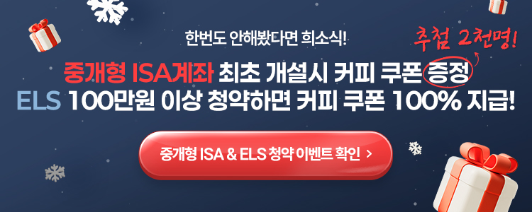 
          한번도 안해봤다면 희소식! 중개형 ISA계좌 최초 개설시 커피 쿠폰 증정
          ELS 100만원 이상 청약하면 커피쿠폰 100% 지급!
          온라인 ELS 청약 이벤트 확인 >
          